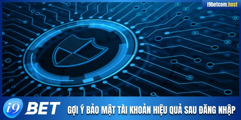 Gợi ý bảo mật tài khoản hiệu quả sau khi đăng nhập